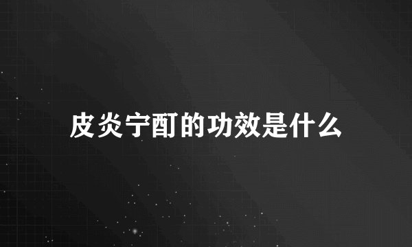 皮炎宁酊的功效是什么