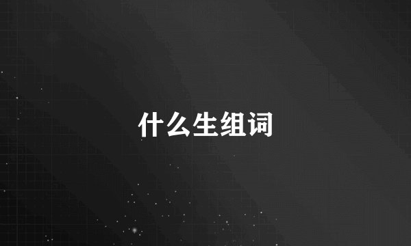 什么生组词