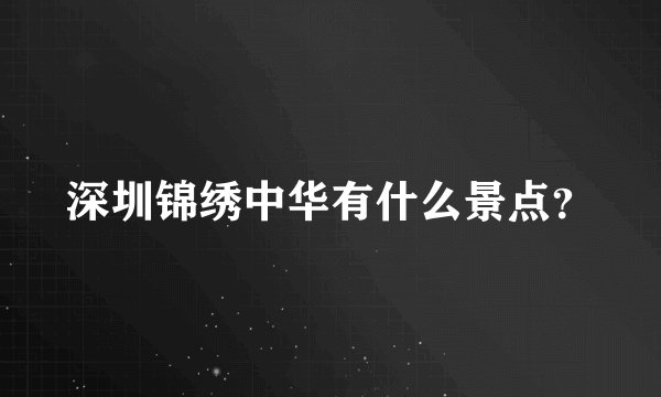 深圳锦绣中华有什么景点？
