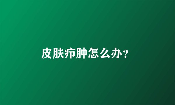 皮肤疖肿怎么办？