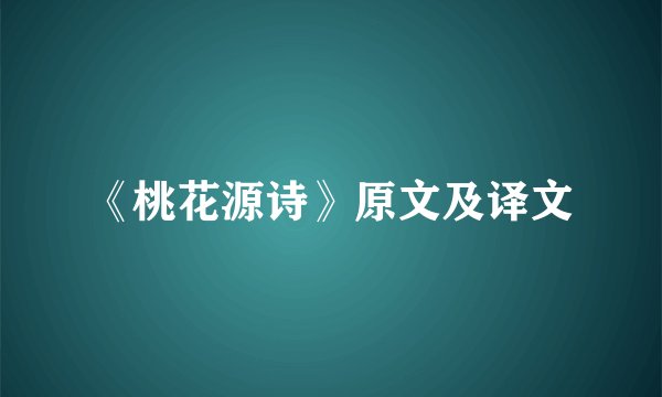 《桃花源诗》原文及译文