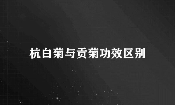 杭白菊与贡菊功效区别