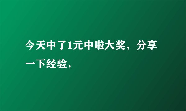 今天中了1元中啦大奖，分享一下经验，