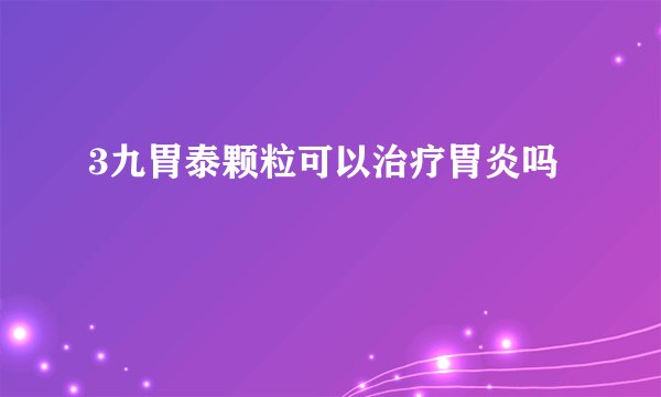 3九胃泰颗粒可以治疗胃炎吗