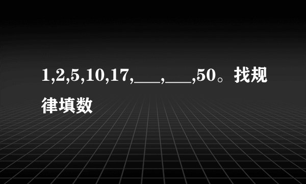 1,2,5,10,17,___,___,50。找规律填数