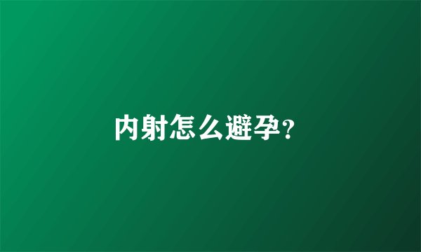 内射怎么避孕?