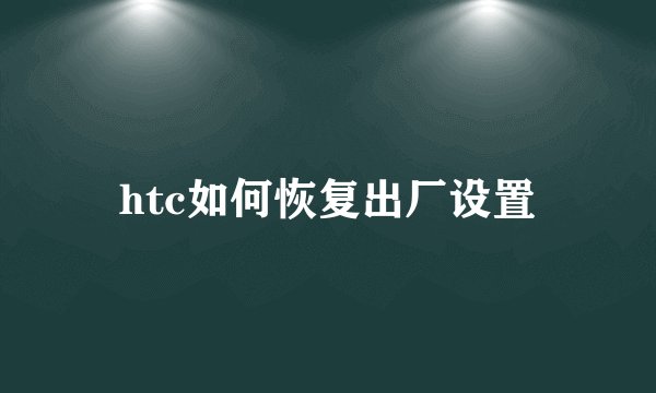 htc如何恢复出厂设置