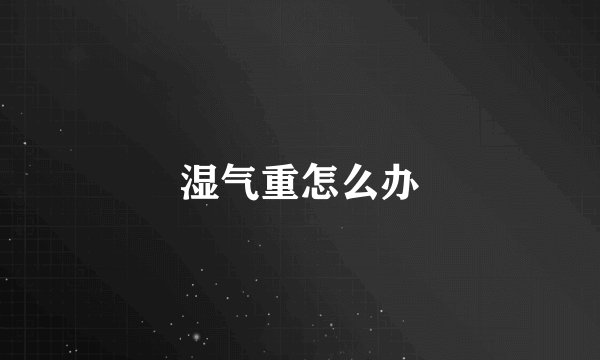 湿气重怎么办