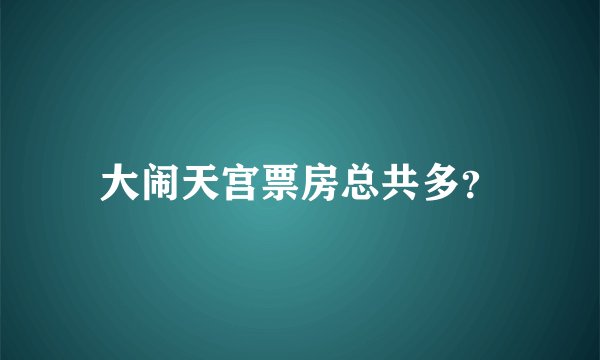 大闹天宫票房总共多？