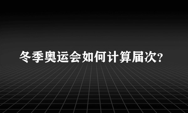 冬季奥运会如何计算届次?