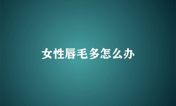 女性唇毛多怎么办