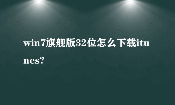 win7旗舰版32位怎么下载itunes?