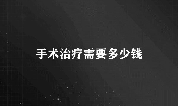 手术治疗需要多少钱