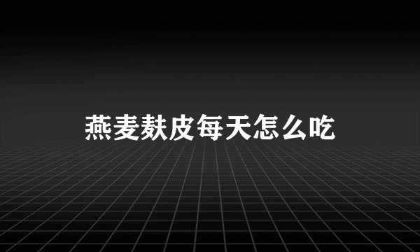 燕麦麸皮每天怎么吃