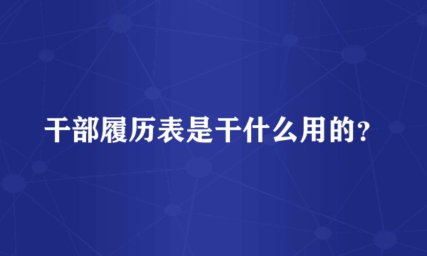 干部履历表是干什么用的?