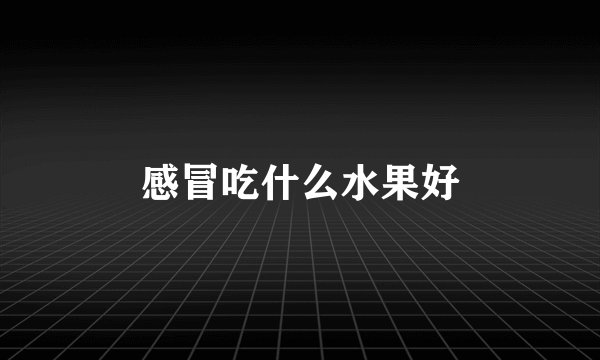 感冒吃什么水果好