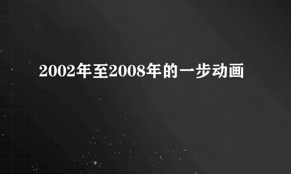 2002年至2008年的一步动画