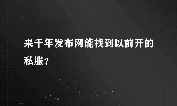 来千年发布网能找到以前开的私服？