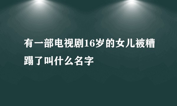 有一部电视剧16岁的女儿被糟蹋了叫什么名字