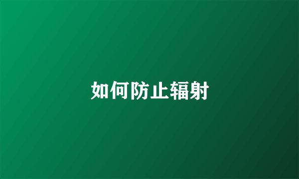 如何防止辐射