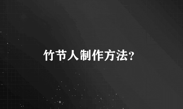 竹节人制作方法？
