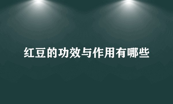 红豆的功效与作用有哪些