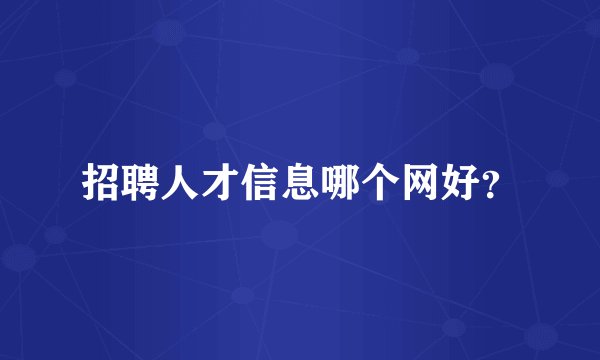 招聘人才信息哪个网好？