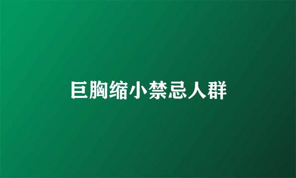 巨胸缩小禁忌人群