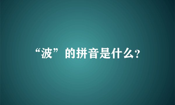 “波”的拼音是什么？