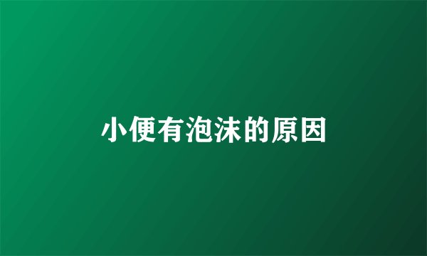 小便有泡沫的原因