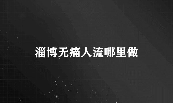 淄博无痛人流哪里做