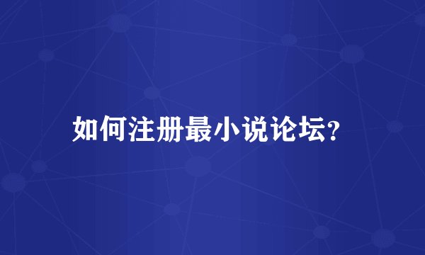 如何注册最小说论坛？