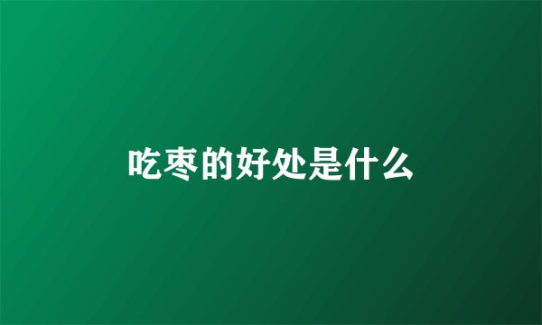 吃枣的好处是什么