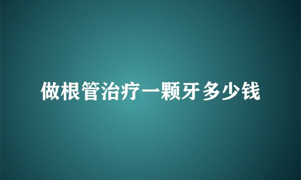 做根管治疗一颗牙多少钱