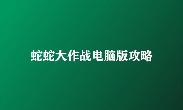 蛇蛇大作战电脑版攻略