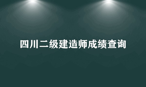 四川二级建造师成绩查询