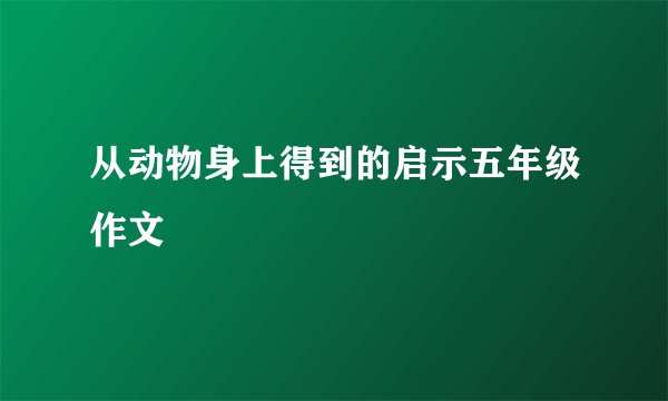 从动物身上得到的启示五年级作文
