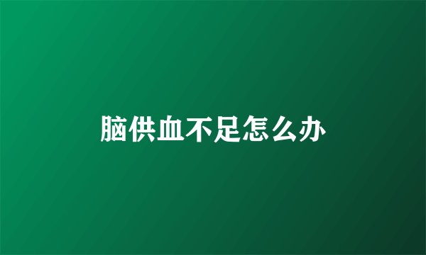 脑供血不足怎么办