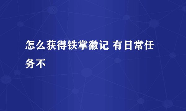 怎么获得铁掌徽记 有日常任务不