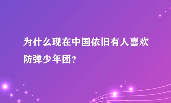 为什么现在中国依旧有人喜欢防弹少年团？