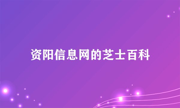 资阳信息网的芝士百科