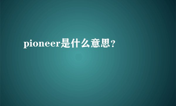 pioneer是什么意思？