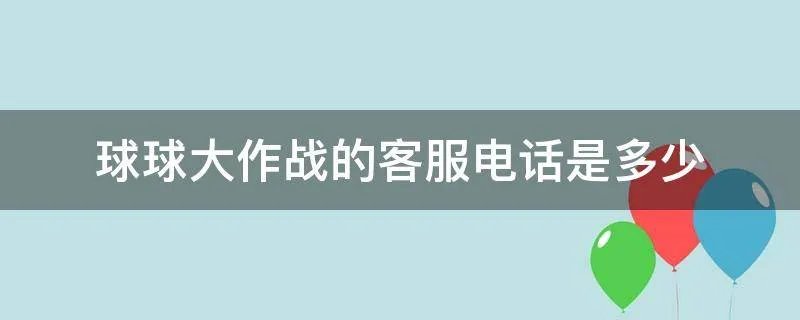 球球大作战的客服电话是多少