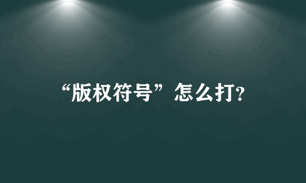 “版权符号”怎么打？
