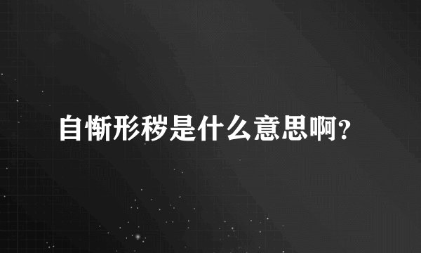 自惭形秽是什么意思啊？