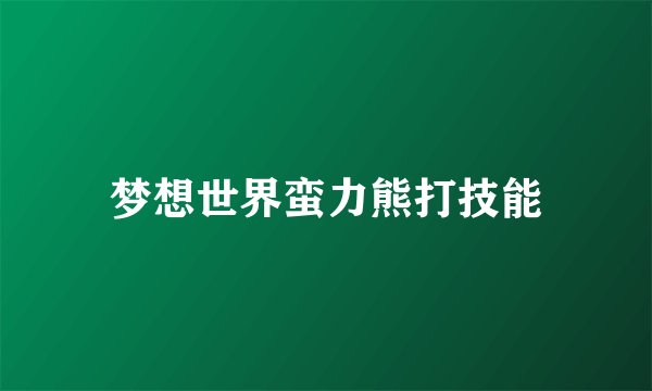 梦想世界蛮力熊打技能