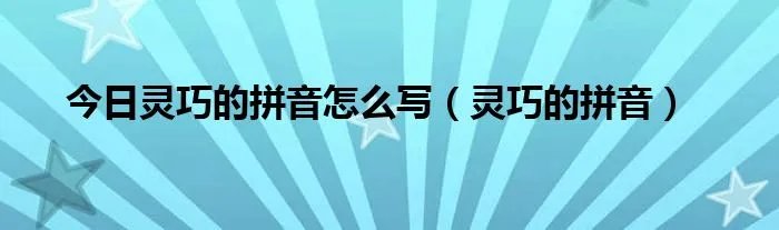 今日灵巧的拼音怎么写（灵巧的拼音）
