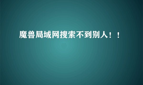 魔兽局域网搜索不到别人！！