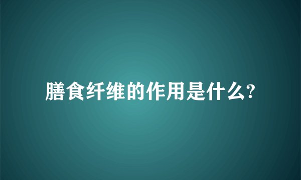 膳食纤维的作用是什么?