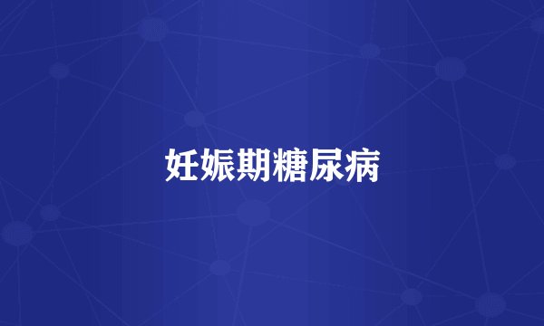 妊娠期糖尿病